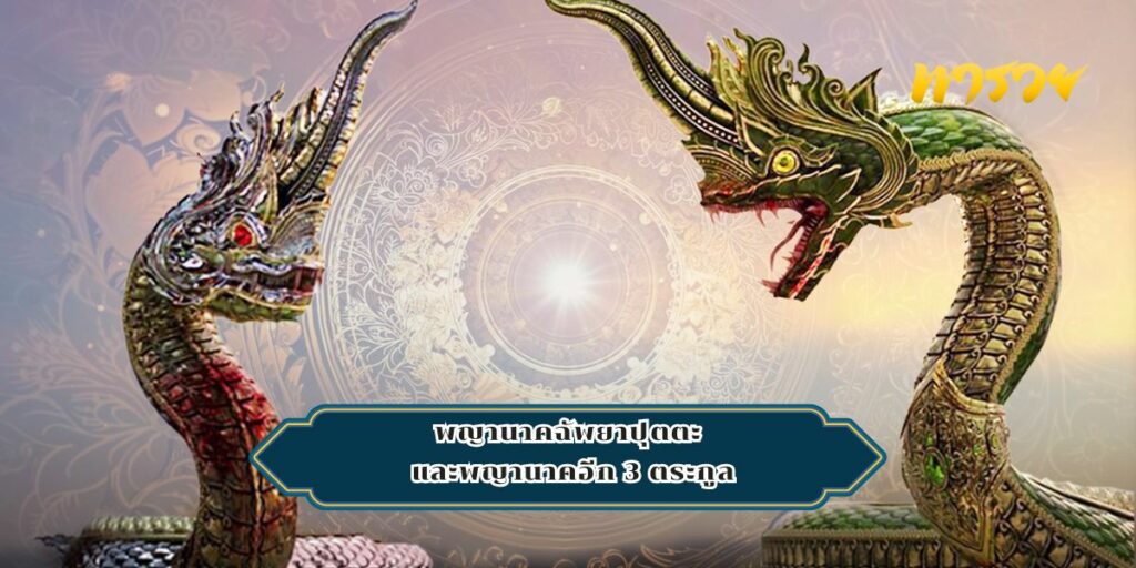 พญานาคฉัพยาปุตตะ และพญานาคอีก 3 ตระกูล ตามความเชื่อในศาสนาพุทธ